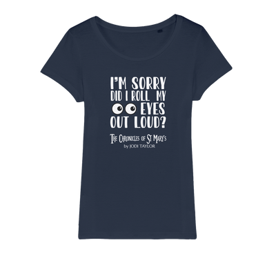 I'm Sorry Did I Roll My Eyes Out Loud? Organic Jersey Womens T-Shirt