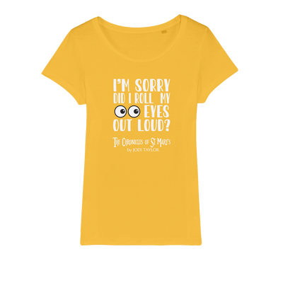 I'm Sorry Did I Roll My Eyes Out Loud? Organic Jersey Womens T-Shirt