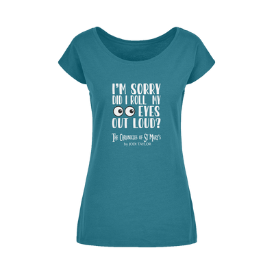 I'm Sorry Did I Roll My Eyes Out Loud? Wide Neck Womens T-Shirt XS-5XL