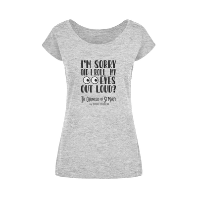 I'm Sorry Did I Roll My Eyes Out Loud? Wide Neck Womens T-Shirt XS-5XL