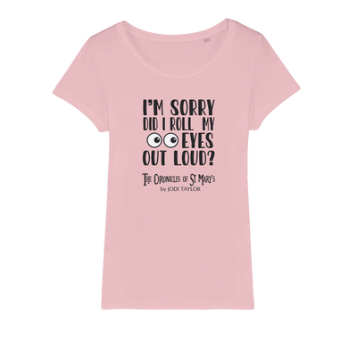 I'm Sorry Did I Roll My Eyes Out Loud? Organic Jersey Womens T-Shirt