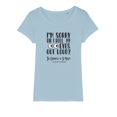 I'm Sorry Did I Roll My Eyes Out Loud? Organic Jersey Womens T-Shirt